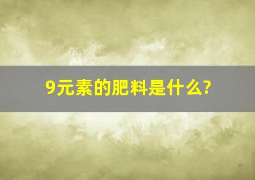 9元素的肥料是什么?