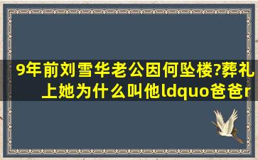 9年前,刘雪华老公因何坠楼?葬礼上,她为什么叫他“爸爸”?