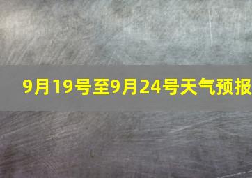 9月19号至9月24号天气预报