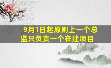 9月1日起,原则上一个总监只负责一个在建项目 