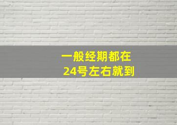 ;一般经期都在24号左右就到