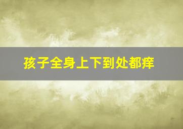 ;孩子全身上下到处都痒