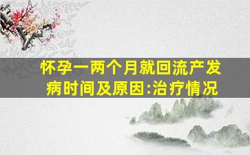 ;怀孕一两个月就回流产发病时间及原因:治疗情况