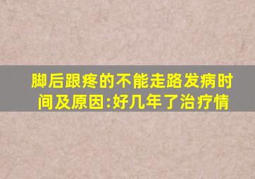 ;脚后跟疼的不能走路发病时间及原因:好几年了治疗情