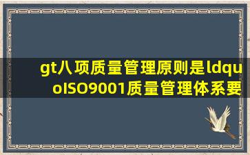 >八项质量管理原则是“ISO9001质量管理体系要求”标准的。