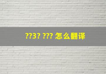 ??3? ??? 怎么翻译