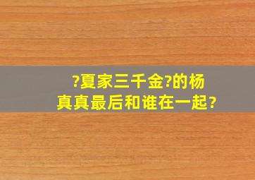 ?夏家三千金?的杨真真最后和谁在一起?