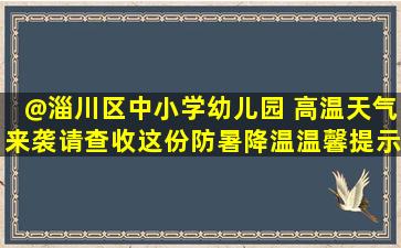 @淄川区中小学(幼儿园) 高温天气来袭,请查收这份防暑降温温馨提示!