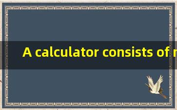 A calculator consists of many components, but the key compon...
