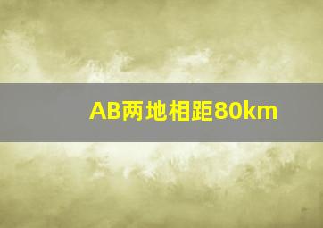 A,B两地相距80km