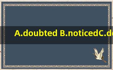 A.doubted B.noticedC.decidedD.recognized请帮忙给出正确答案和...