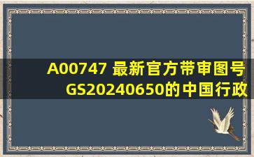 A00747 最新官方带审图号【GS(2024)0650】的中国行政区划矢量数据来了...