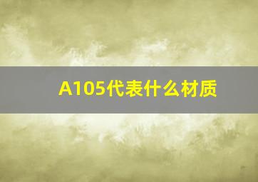 A105代表什么材质