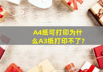 A4纸可打印,为什么A3纸打印不了?