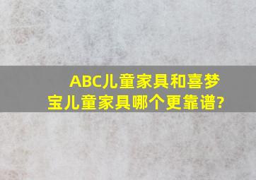 ABC儿童家具和喜梦宝儿童家具哪个更靠谱?