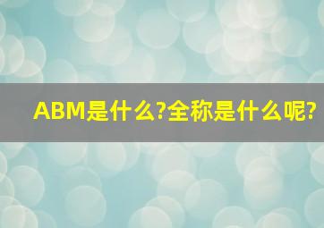 ABM是什么?全称是什么呢?