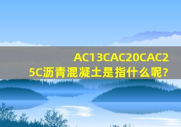 AC13C,AC20C,AC25C沥青混凝土是指什么呢?