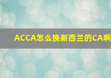 ACCA怎么换新西兰的CA啊(