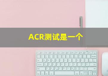 ACR测试是一个( )