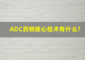 ADC药物核心技术有什么?