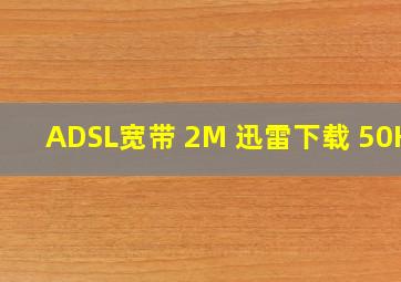 ADSL宽带 2M 迅雷下载 50KB