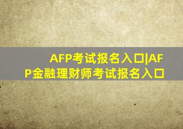 AFP考试报名入口|AFP金融理财师考试报名入口 