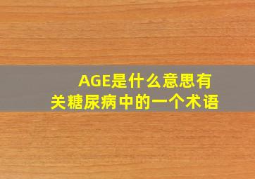 AGE是什么意思,有关糖尿病中的一个术语