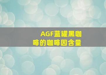 AGF蓝罐黑咖啡的咖啡因含量