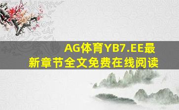 AG体育YB7.EE最新章节全文免费在线阅读