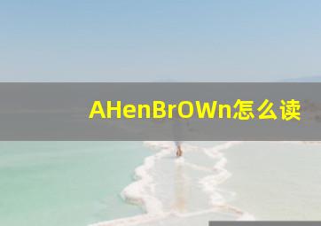 AHenBrOWn怎么读(