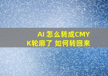 AI 怎么转成CMYK轮廓了 如何转回来