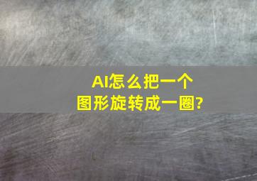 AI怎么把一个图形旋转成一圈?