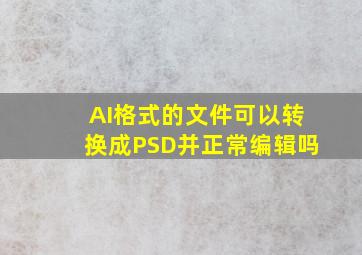 AI格式的文件可以转换成PSD并正常编辑吗