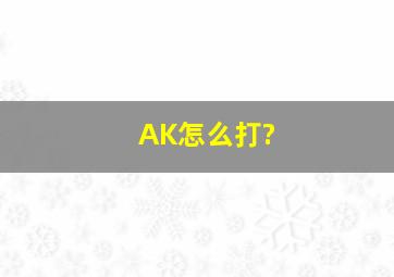 AK怎么打?