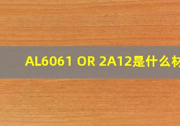 AL6061 OR 2A12是什么材质