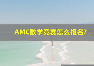 AMC数学竞赛怎么报名?