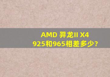 AMD 羿龙II X4 925和965相差多少?