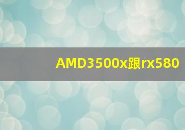 AMD3500x跟rx580