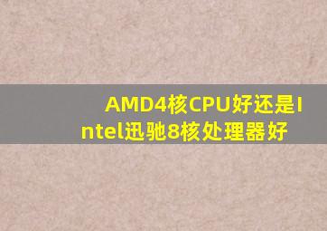 AMD4核CPU好还是Intel迅驰8核处理器好(