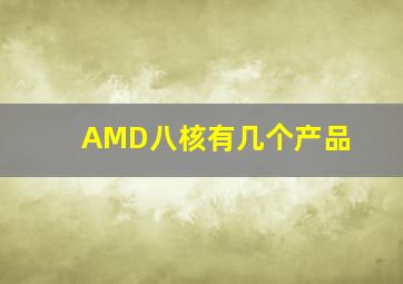 AMD八核有几个产品