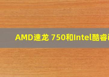 AMD速龙 750和Intel酷睿i7