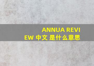 ANNUA REVIEW 中文 是什么意思