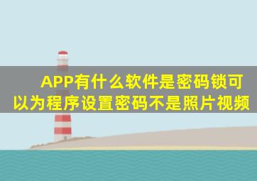 APP有什么软件是密码锁可以为程序设置密码不是照片、视频(