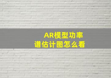 AR模型功率谱估计图怎么看