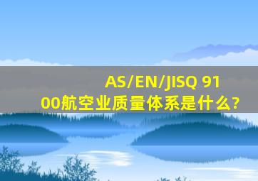 AS/EN/JISQ 9100航空业质量体系是什么?