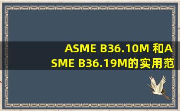 ASME B36.10M 和ASME B36.19M的实用范围????