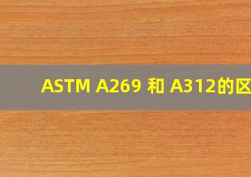 ASTM A269 和 A312的区别