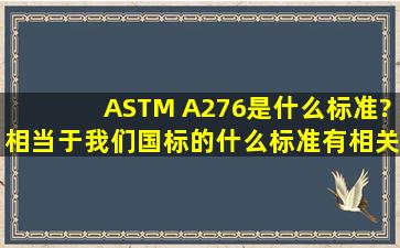 ASTM A276是什么标准?相当于我们国标的什么标准,有相关资料吗