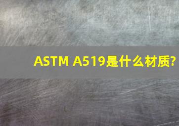 ASTM A519是什么材质?