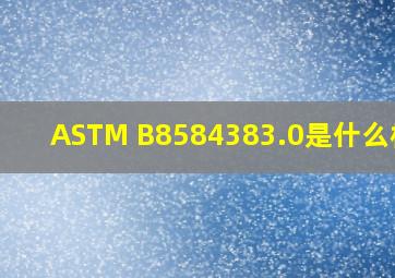 ASTM B8584383.0是什么标准